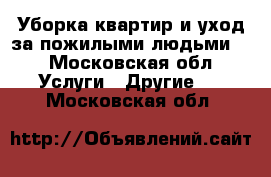 Уборка квартир и уход за пожилыми людьми!! - Московская обл. Услуги » Другие   . Московская обл.